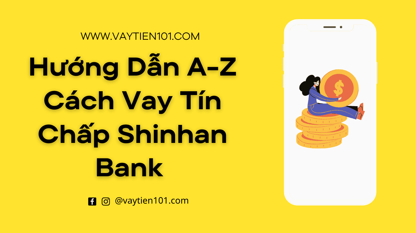 Hướng Dẫn A-Z Cách Vay Tín Chấp Shinhan Bank